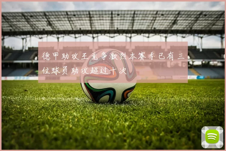 德甲助攻王竞争激烈本赛季已有三位球员助攻超过十次
