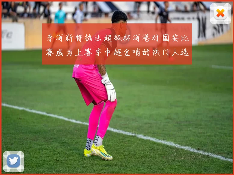 李海新将执法超级杯海港对国安比赛成为上赛季中超金哨的热门人选