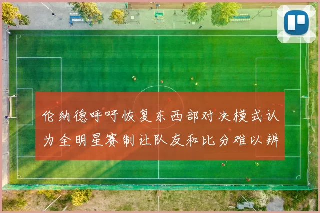 伦纳德呼吁恢复东西部对决模式认为全明星赛制让队友和比分难以辨认